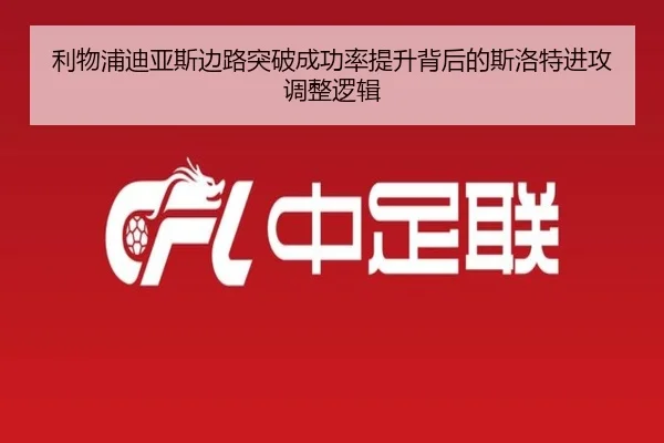 利物浦迪亚斯边路突破成功率提升背后的斯洛特进攻调整逻辑
