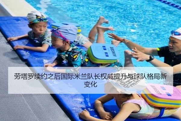 劳塔罗续约之后国际米兰队长权威提升与球队格局新变化