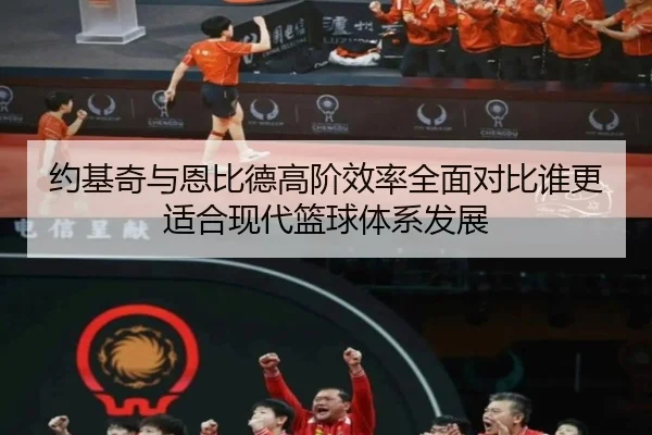 约基奇与恩比德高阶效率全面对比谁更适合现代篮球体系发展