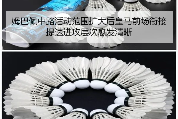 姆巴佩中路活动范围扩大后皇马前场衔接提速进攻层次愈发清晰